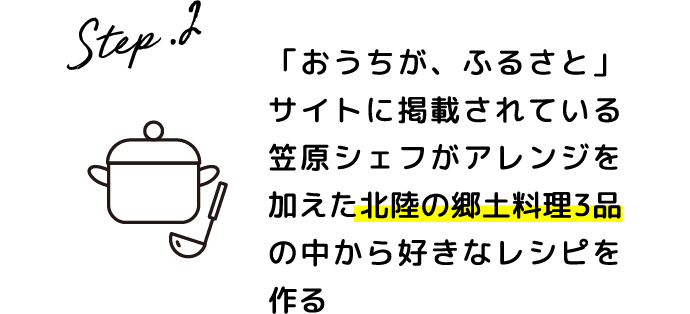 Step.2 「おうちが、ふるさと」サイトに掲載されている笠原シェフがアレンジを加えた北陸の郷土料理3品の中から好きなレシピを作る