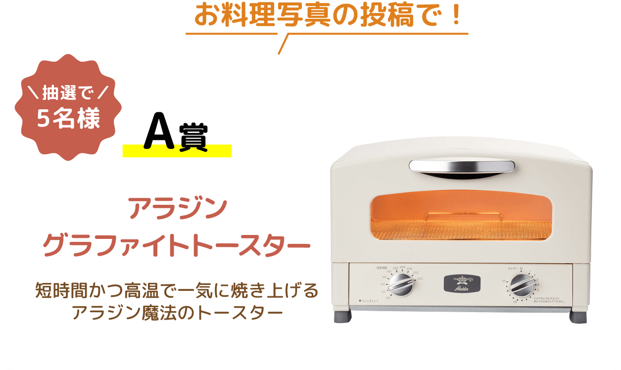 お料理写真の投稿で！抽選で5名様 A賞 アラジン グラファイトトースター 短時間かつ高温で一気に焼き上げる　アラジン魔法のトースター